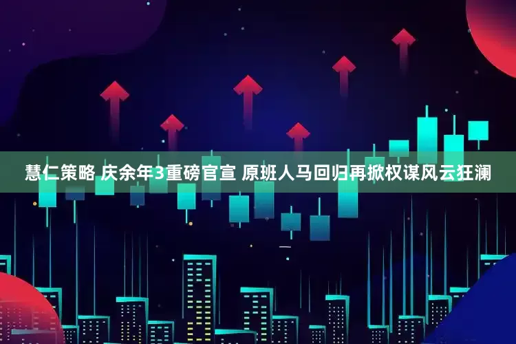 慧仁策略 庆余年3重磅官宣 原班人马回归再掀权谋风云狂澜