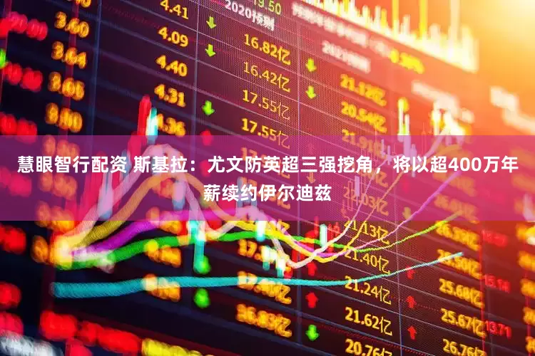 慧眼智行配资 斯基拉：尤文防英超三强挖角，将以超400万年薪续约伊尔迪兹