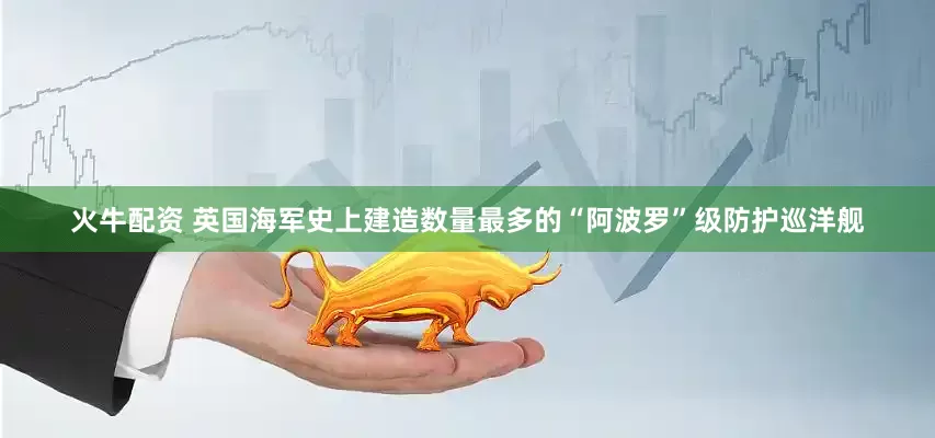 火牛配资 英国海军史上建造数量最多的“阿波罗”级防护巡洋舰
