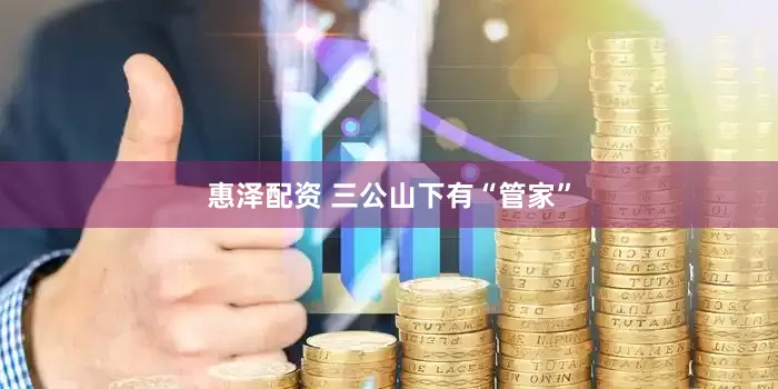 惠泽配资 三公山下有“管家”