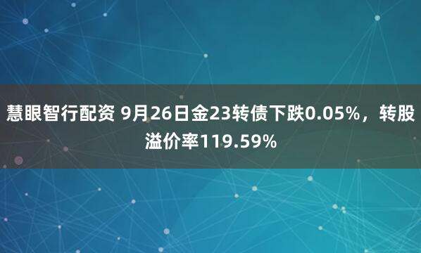 慧眼智行配资 9月26日金23转债下跌0.05%，转股溢价率119.59%